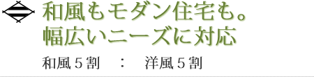 和風もモダン住宅も。幅広いニーズに対応 和風5割：洋風5割